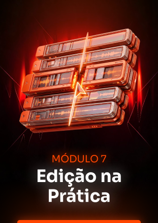 Módulo 7 — Edição na Prática